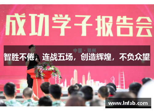 智胜不倦，连战五场，创造辉煌，不负众望