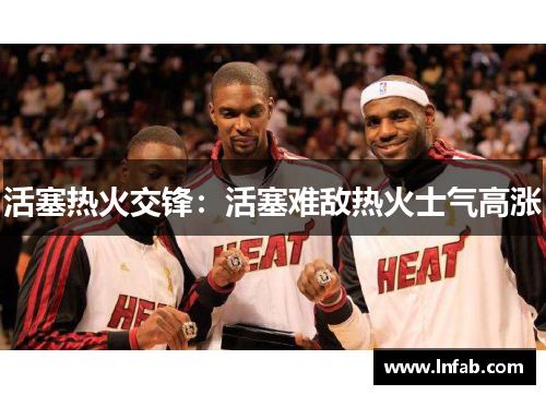 活塞热火交锋：活塞难敌热火士气高涨